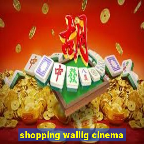 shopping wallig cinema